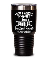 Funny Acoustical Engineer Tumbler I Dont Always Enjoy Being a Retired Acoustical Engineer Oh Wait Yes I Do 30oz Stainless Steel