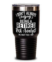Funny Risk Analyst Tumbler I Dont Always Enjoy Being a Retired Risk Analyst Oh Wait Yes I Do 30oz Stainless Steel
