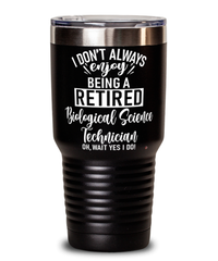 Funny Biological Science Technician Tumbler I Dont Always Enjoy Being a Retired Biological Science Tech Oh Wait Yes I Do 30oz Stainless Steel