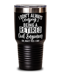 Funny Civil Engineer Tumbler I Dont Always Enjoy Being a Retired Civil Engineer Oh Wait Yes I Do 30oz Stainless Steel