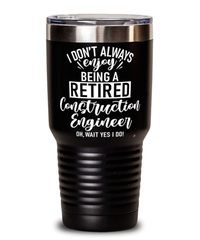 Funny Construction Engineer Tumbler I Dont Always Enjoy Being a Retired Construction Engineer Oh Wait Yes I Do 30oz Stainless Steel