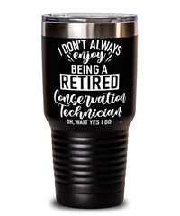 Funny Conservation Technician Tumbler I Dont Always Enjoy Being a Retired Conservation Tech Oh Wait Yes I Do 30oz Stainless Steel