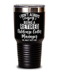 Funny Childcare Center Manager Tumbler I Dont Always Enjoy Being a Retired Childcare Center Manager Oh Wait Yes I Do 30oz Stainless Steel