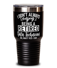 Funny Data Technician Tumbler I Dont Always Enjoy Being a Retired Data Tech Oh Wait Yes I Do 30oz Stainless Steel