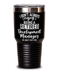 Funny Development Manager Tumbler I Dont Always Enjoy Being a Retired Development Manager Oh Wait Yes I Do 30oz Stainless Steel