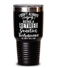 Funny Genetics Technician Tumbler I Dont Always Enjoy Being a Retired Genetics Tech Oh Wait Yes I Do 30oz Stainless Steel