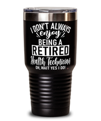 Funny Health Technician Tumbler I Dont Always Enjoy Being a Retired Health Tech Oh Wait Yes I Do 30oz Stainless Steel