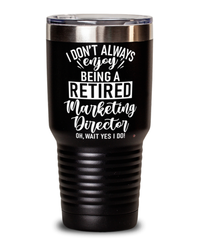 Funny Marketing Director Tumbler I Dont Always Enjoy Being a Retired Marketing Director Oh Wait Yes I Do 30oz Stainless Steel