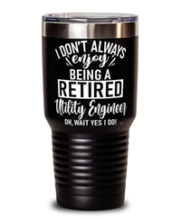 Funny Utility Engineer Tumbler I Dont Always Enjoy Being a Retired Utility Engineer Oh Wait Yes I Do 30oz Stainless Steel