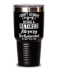 Funny Library Technician Tumbler I Dont Always Enjoy Being a Retired Library Tech Oh Wait Yes I Do 30oz Stainless Steel