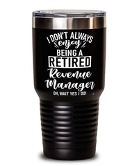 Funny Revenue Manager Tumbler I Dont Always Enjoy Being a Retired Revenue Manager Oh Wait Yes I Do 30oz Stainless Steel