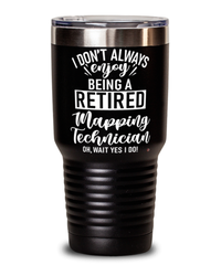 Funny Mapping Technician Tumbler I Dont Always Enjoy Being a Retired Mapping Tech Oh Wait Yes I Do 30oz Stainless Steel