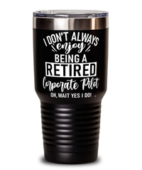 Funny Corporate Pilot Tumbler I Dont Always Enjoy Being a Retired Corporate Pilot Oh Wait Yes I Do 30oz Stainless Steel