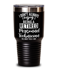 Funny Personnel Technician Tumbler I Dont Always Enjoy Being a Retired Personnel Tech Oh Wait Yes I Do 30oz Stainless Steel