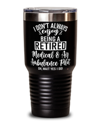 Funny Medical and Air Ambulance (EMR) Pilot Tumbler I Dont Always Enjoy Being a Retired EMR Pilot Oh Wait Yes I Do 30oz Stainless Steel