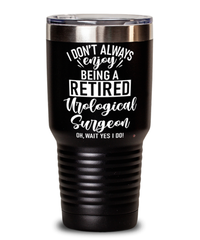 Funny Urological Surgeon Tumbler I Dont Always Enjoy Being a Retired Urological Surgeon Oh Wait Yes I Do 30oz Stainless Steel