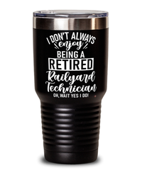 Funny Railyard Technician Tumbler I Dont Always Enjoy Being a Retired Railyard Tech Oh Wait Yes I Do 30oz Stainless Steel