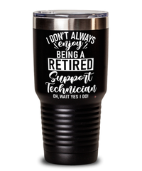 Funny Support Technician Tumbler I Dont Always Enjoy Being a Retired Support Tech Oh Wait Yes I Do 30oz Stainless Steel