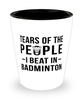 Funny Badmintonist Shot Glass Tears Of The People I Beat In Badminton