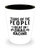 Funny Drag Racer Shot Glass Tears Of The People I Beat In Drag Racing