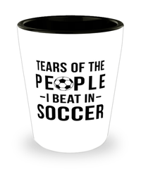 Funny Soccer Player Shot Glass Tears Of The People I Beat In Soccer