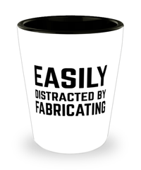 Funny Fabricator Shot Glass Easily Distracted By Fabricating