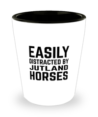 Funny Jutland Horses Shot Glass Easily Distracted By Jutland Horses