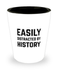 Funny History Teacher Shot Glass Easily Distracted By History