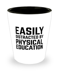 Funny P.E Teacher Shot Glass Easily Distracted By Physical Education