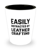 Funny Leatherworker Shot Glass Easily Distracted By Leather Crafting