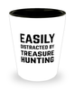 Funny Treasure Hunter Shot Glass Easily Distracted By Treasure Hunting