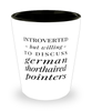 Funny German Shorthaired Pointer Shot Glass Introverted But Willing To Discuss German Shorthaired Pointers