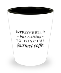 Funny Gourmet Coffee Shot Glass Introverted But Willing To Discuss Gourmet Coffee