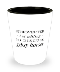 Funny Gypsy Horse Shot Glass Introverted But Willing To Discuss Gypsy Horses