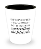 Funny Dog Shot Glass Introverted But Willing To Discuss Australian Shepherds