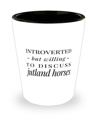 Funny Horse Shot Glass Introverted But Willing To Discuss Jutland Horses