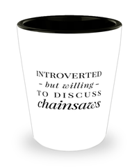 Funny Shot Glass Introverted But Willing To Discuss Chainsaws