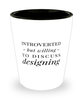 Funny Designer Shot Glass Introverted But Willing To Discuss Designing