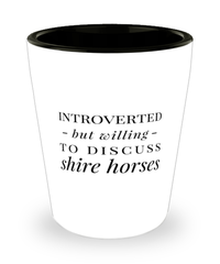 Funny Horse Shot Glass Introverted But Willing To Discuss Shire Horses