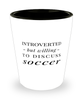 Funny Shot Glass Introverted But Willing To Discuss Soccer