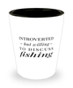 Funny Fisherman Shot Glass Introverted But Willing To Discuss Fishing