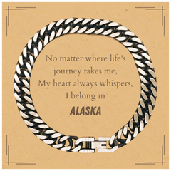 Alaska State Gifts, No matter where life's journey takes me, my heart always whispers, I belong in Alaska, Proud Alaska Cuban Link Chain Bracelet Birthday Christmas For Men, Women, Friends
