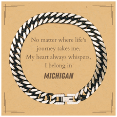 Michigan State Gifts, No matter where life's journey takes me, my heart always whispers, I belong in Michigan, Proud Michigan Cuban Link Chain Bracelet Birthday Christmas For Men, Women, Friends
