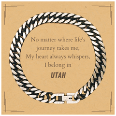 Utah State Gifts, No matter where life's journey takes me, my heart always whispers, I belong in Utah, Proud Utah Cuban Link Chain Bracelet Birthday Christmas For Men, Women, Friends