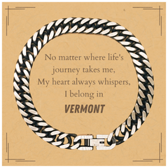 Vermont State Gifts, No matter where life's journey takes me, my heart always whispers, I belong in Vermont, Proud Vermont Cuban Link Chain Bracelet Birthday Christmas For Men, Women, Friends