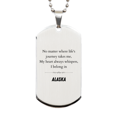 Alaska State Gifts, No matter where life's journey takes me, my heart always whispers, I belong in Alaska, Proud Alaska Silver Dog Tag Birthday Christmas For Men, Women, Friends