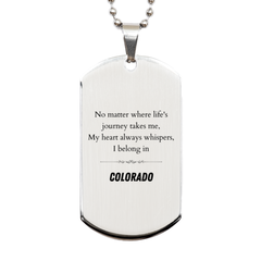 Colorado State Gifts, No matter where life's journey takes me, my heart always whispers, I belong in Colorado, Proud Colorado Silver Dog Tag Birthday Christmas For Men, Women, Friends