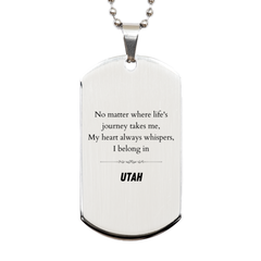 Utah State Gifts, No matter where life's journey takes me, my heart always whispers, I belong in Utah, Proud Utah Silver Dog Tag Birthday Christmas For Men, Women, Friends