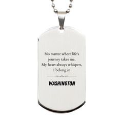 Washington State Gifts, No matter where life's journey takes me, my heart always whispers, I belong in Washington, Proud Washington Silver Dog Tag Birthday Christmas For Men, Women, Friends