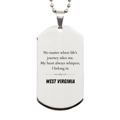 West Virginia State Gifts, No matter where life's journey takes me, my heart always whispers, I belong in West Virginia, Proud West Virginia Silver Dog Tag Birthday Christmas For Men, Women, Friends